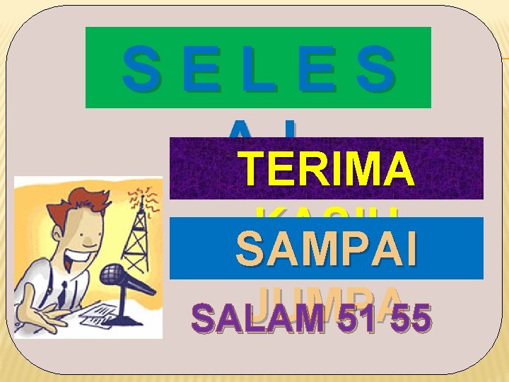 SELES ATERIMA I KASIH SAMPAI JUMPA SALAM 51 55 