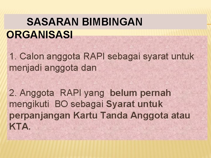 SASARAN BIMBINGAN ORGANISASI 1. Calon anggota RAPI sebagai syarat untuk menjadi anggota dan 2.