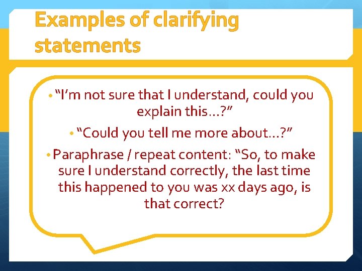 Examples of clarifying statements • “I’m not sure that I understand, could you explain