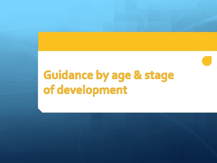 Guidance by age & stage of development 