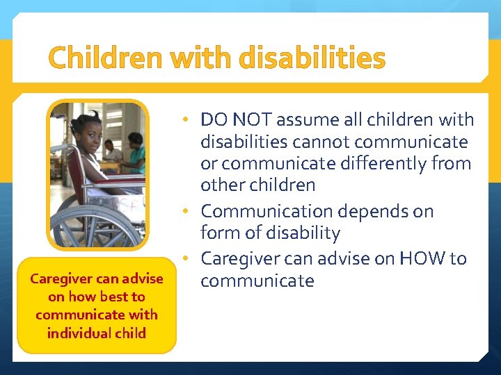 Children with disabilities • DO NOT assume all children with Caregiver can advise on