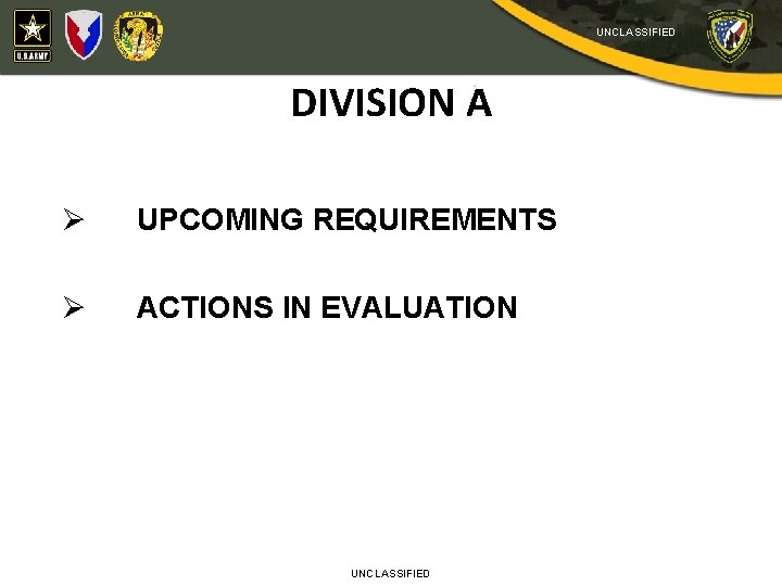 UNCLASSIFIED DIVISION A Ø UPCOMING REQUIREMENTS Ø ACTIONS IN EVALUATION UNCLASSIFIED 