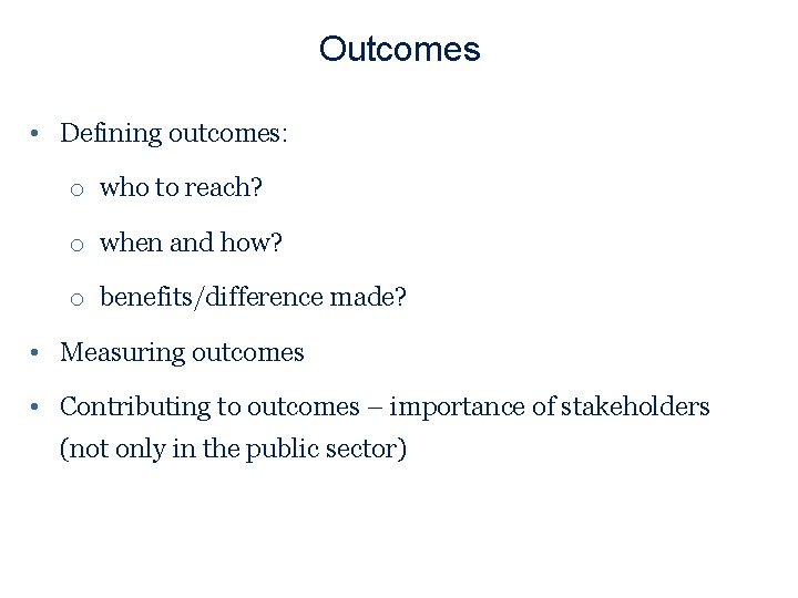 Outcomes • Defining outcomes: o who to reach? o when and how? o benefits/difference