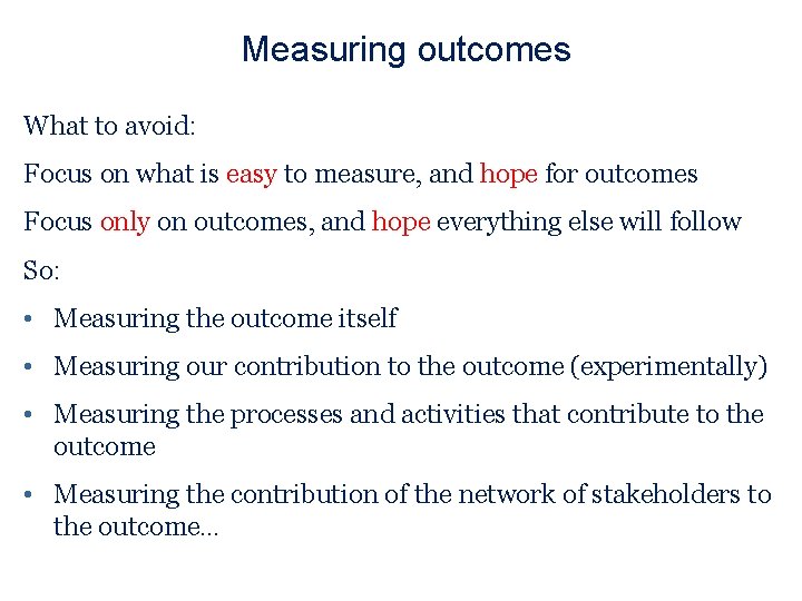 Measuring outcomes What to avoid: Focus on what is easy to measure, and hope