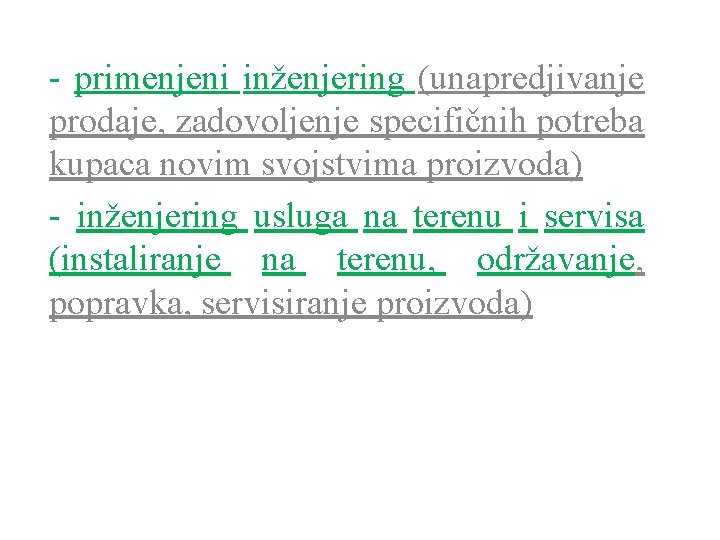 - primenjeni inženjering (unapredjivanje prodaje, zadovoljenje specifičnih potreba kupaca novim svojstvima proizvoda) - inženjering