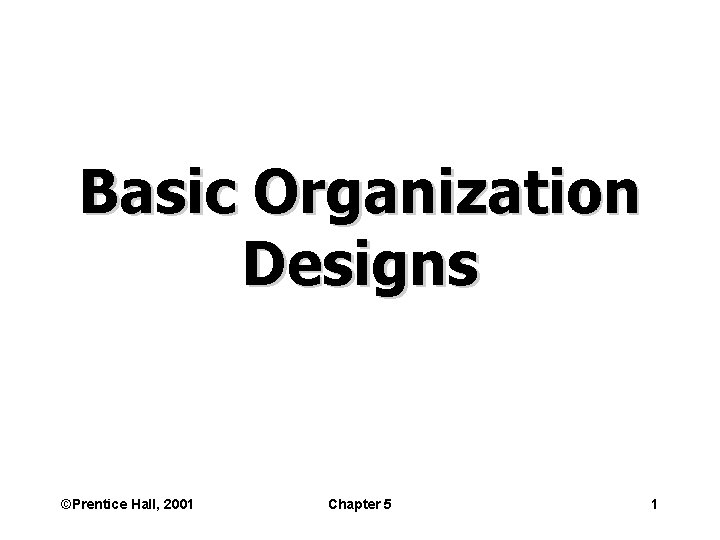 Basic Organization Designs ©Prentice Hall, 2001 Chapter 5 1 