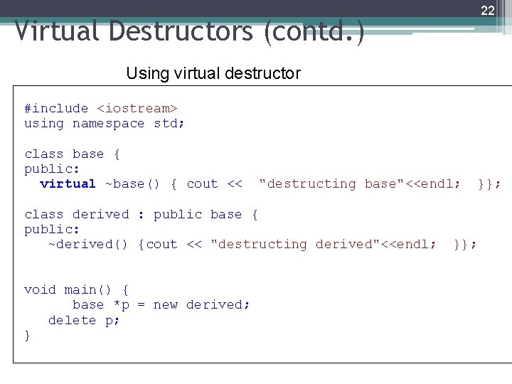 22 Virtual Destructors (contd. ) Using virtual destructor #include <iostream> using namespace std; class 22 Virtual Destructors (contd. ) Using virtual destructor #include <iostream> using namespace std; class