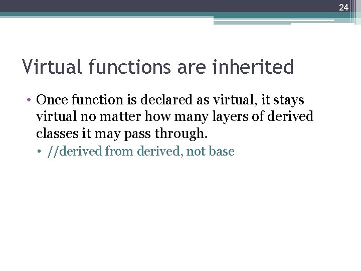 24 Virtual functions are inherited • Once function is declared as virtual, it stays 24 Virtual functions are inherited • Once function is declared as virtual, it stays