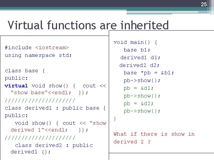 25 Virtual functions are inherited #include <iostream> using namespace std; class base { public: 25 Virtual functions are inherited #include <iostream> using namespace std; class base { public: