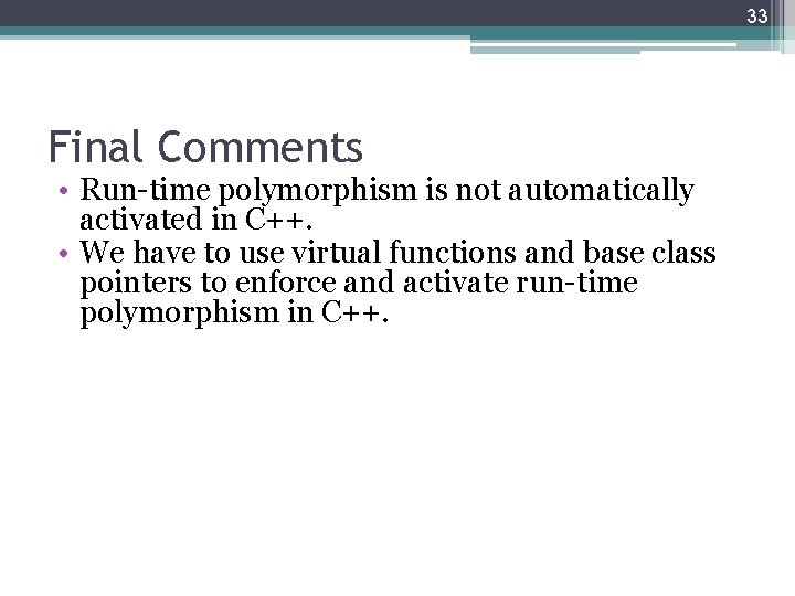 33 Final Comments • Run-time polymorphism is not automatically activated in C++. • We 33 Final Comments • Run-time polymorphism is not automatically activated in C++. • We