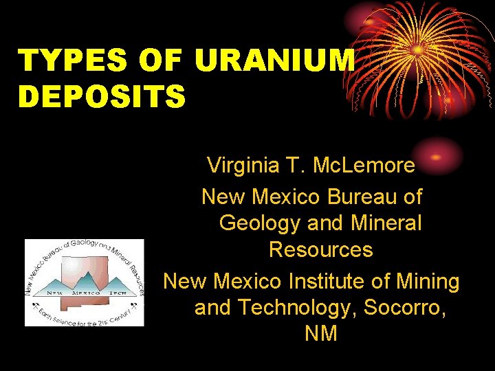 TYPES OF URANIUM DEPOSITS Virginia T. Mc. Lemore New Mexico Bureau of Geology and