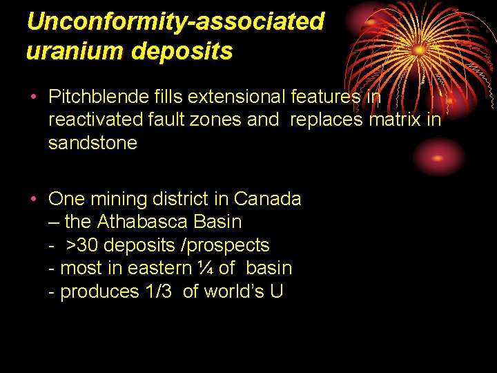 Unconformity-associated uranium deposits • Pitchblende fills extensional features in reactivated fault zones and replaces