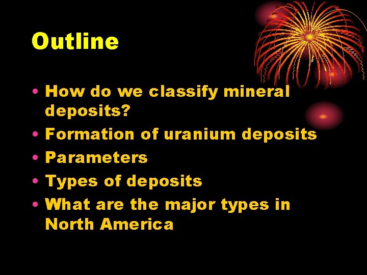 Outline • How do we classify mineral deposits? • Formation of uranium deposits •