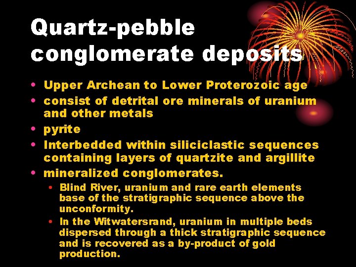 Quartz-pebble conglomerate deposits • Upper Archean to Lower Proterozoic age • consist of detrital