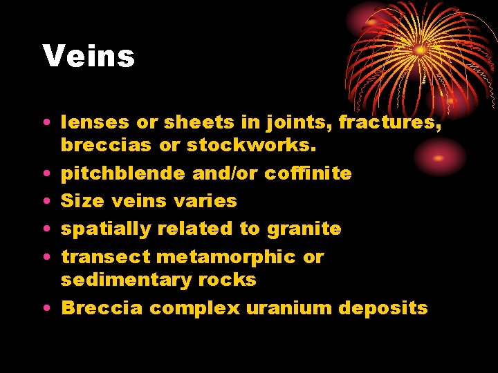 Veins • lenses or sheets in joints, fractures, breccias or stockworks. • pitchblende and/or