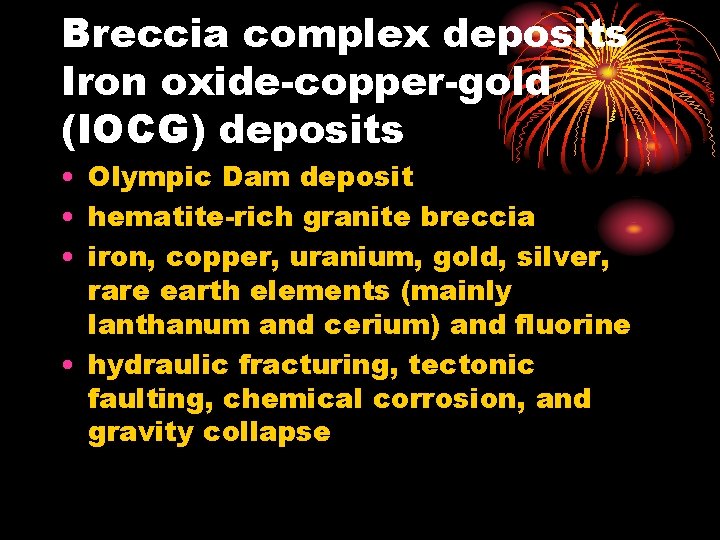 Breccia complex deposits Iron oxide-copper-gold (IOCG) deposits • Olympic Dam deposit • hematite-rich granite