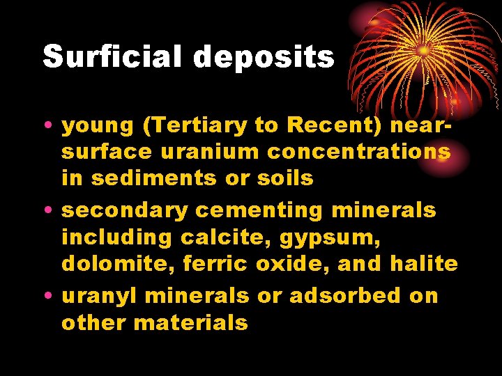 Surficial deposits • young (Tertiary to Recent) nearsurface uranium concentrations in sediments or soils