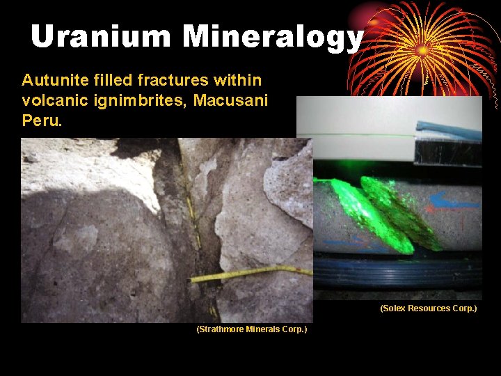 Uranium Mineralogy Autunite filled fractures within volcanic ignimbrites, Macusani Peru. (Solex Resources Corp. )