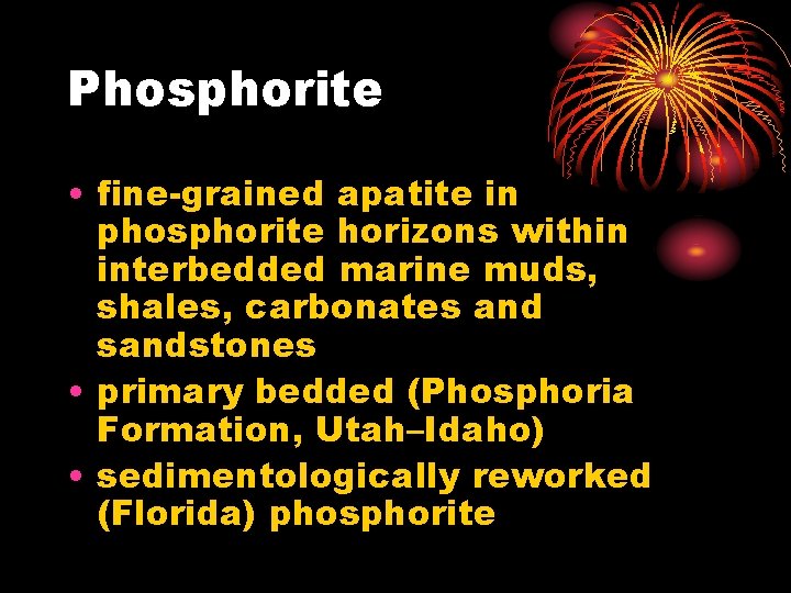 Phosphorite • fine-grained apatite in phosphorite horizons within interbedded marine muds, shales, carbonates and