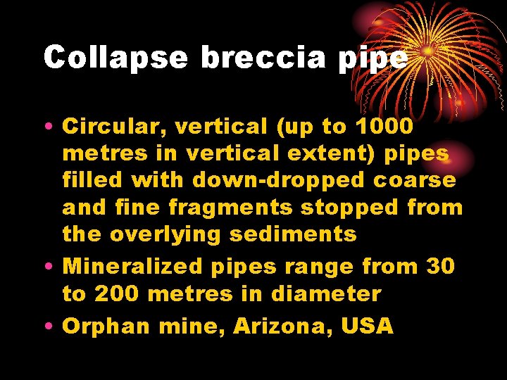 Collapse breccia pipe • Circular, vertical (up to 1000 metres in vertical extent) pipes
