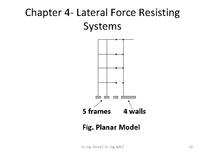 Chapter 4 - Lateral Force Resisting Systems Dr. -Ing. Girma Z. Dr. -Ing. Adil