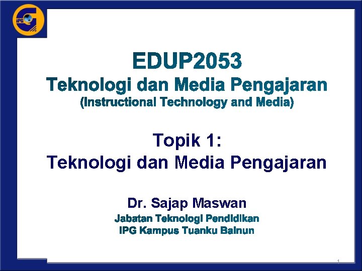 Topik 1: Teknologi dan Media Pengajaran Dr. Sajap Maswan 1 