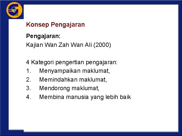 Konsep Pengajaran: Kajian Wan Zah Wan Ali (2000) 4 Kategori pengertian pengajaran: 1. Menyampaikan