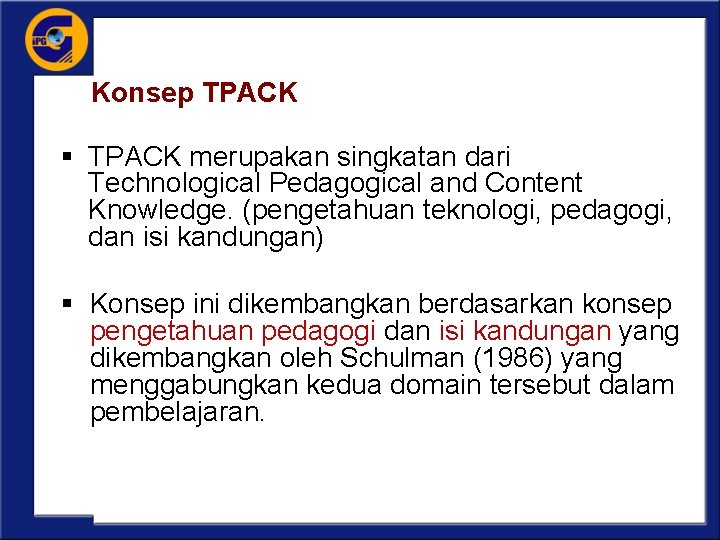 Konsep TPACK § TPACK merupakan singkatan dari Technological Pedagogical and Content Knowledge. (pengetahuan teknologi,