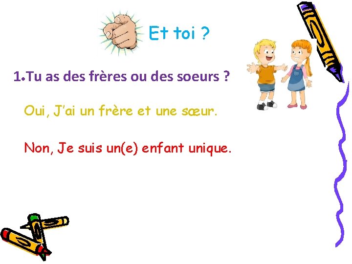 Et toi ? 1●Tu as des frères ou des soeurs ? Oui, J’ai un