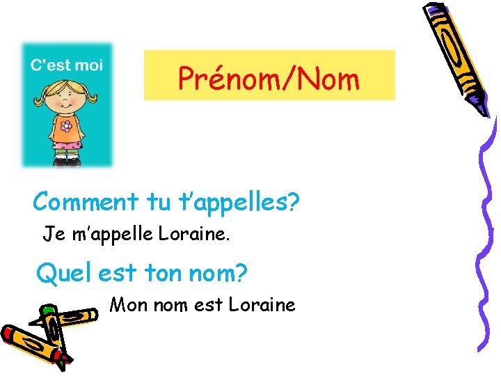 Prénom/Nom Comment tu t’appelles? Je m’appelle Loraine. Quel est ton nom? Mon nom est