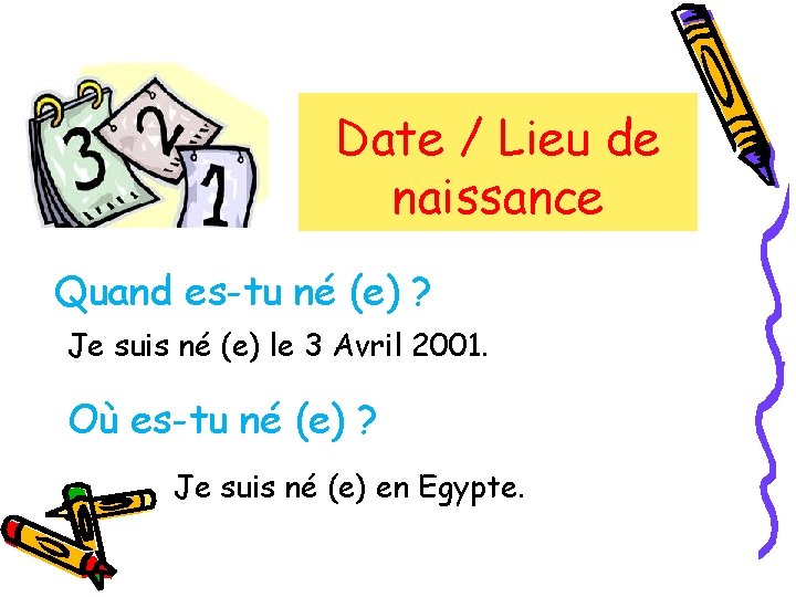 Date / Lieu de naissance Quand es-tu né (e) ? Je suis né (e)