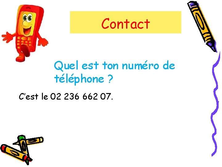 Contact Quel est ton numéro de téléphone ? C’est le 02 236 662 07.