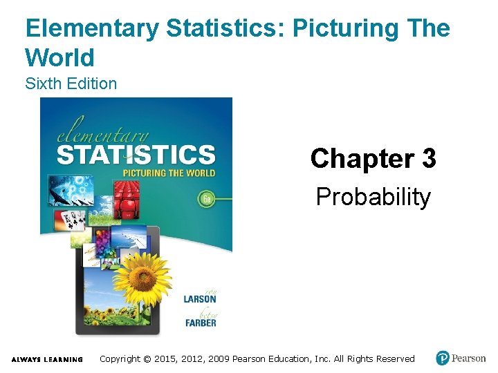 Elementary Statistics: Picturing The World Sixth Edition Chapter 3 Probability Copyright © 2015, 2012,