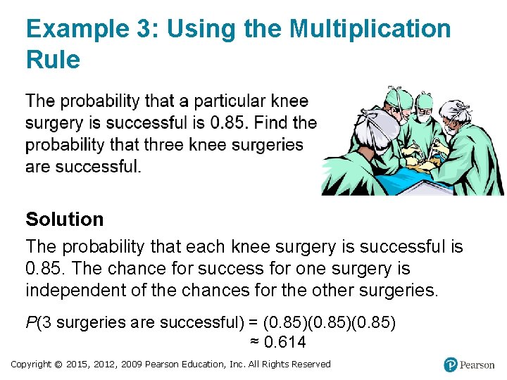 Example 3: Using the Multiplication Rule Solution The probability that each knee surgery is