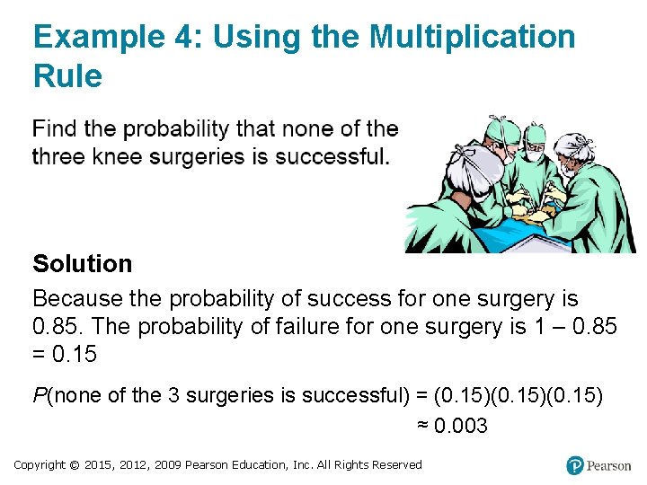 Example 4: Using the Multiplication Rule Solution Because the probability of success for one