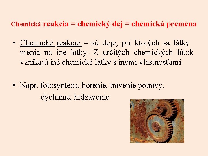 Chemická reakcia = chemický dej = chemická premena • Chemické reakcie – sú deje,