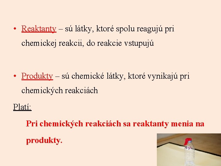  • Reaktanty – sú látky, ktoré spolu reagujú pri chemickej reakcii, do reakcie