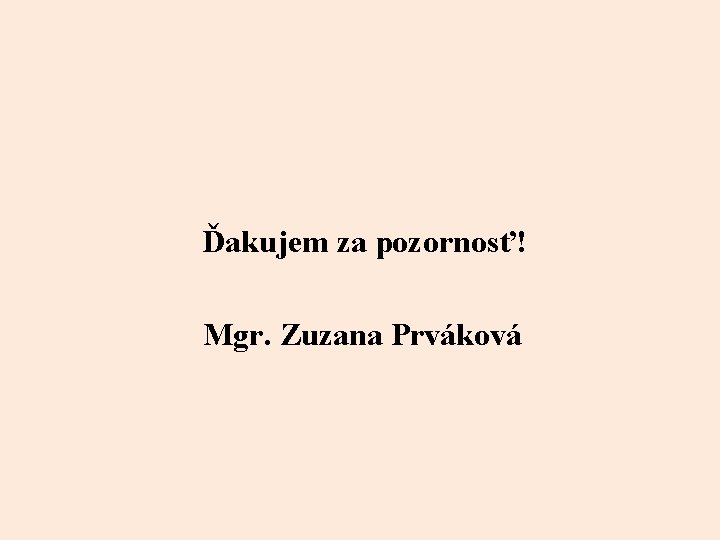 Ďakujem za pozornosť! Mgr. Zuzana Prváková 