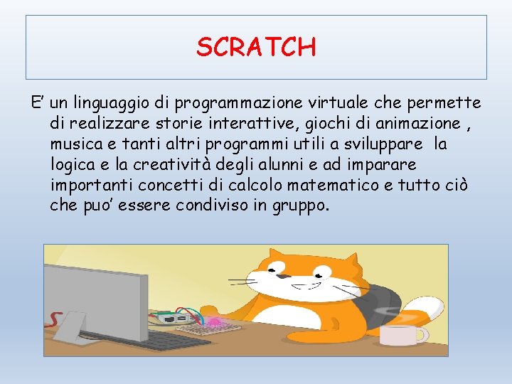 SCRATCH E’ un linguaggio di programmazione virtuale che permette di realizzare storie interattive, giochi