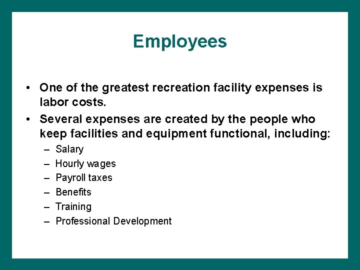 Employees • One of the greatest recreation facility expenses is labor costs. • Several