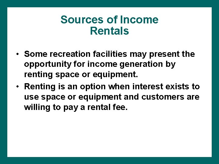 Sources of Income Rentals • Some recreation facilities may present the opportunity for income