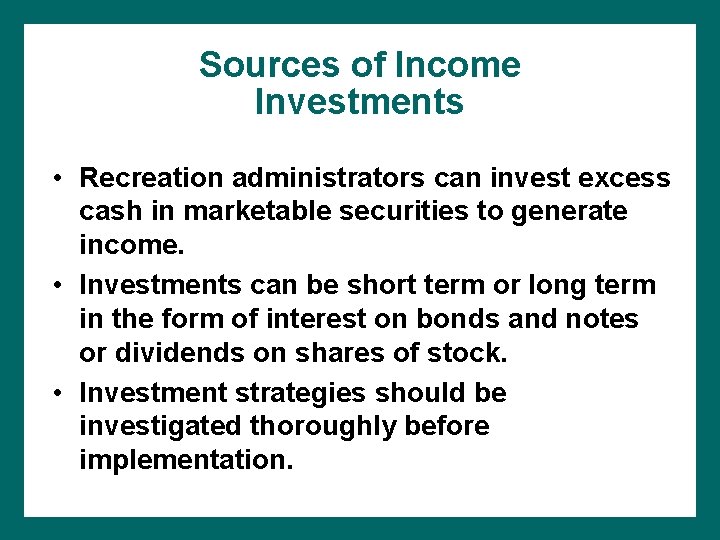 Sources of Income Investments • Recreation administrators can invest excess cash in marketable securities