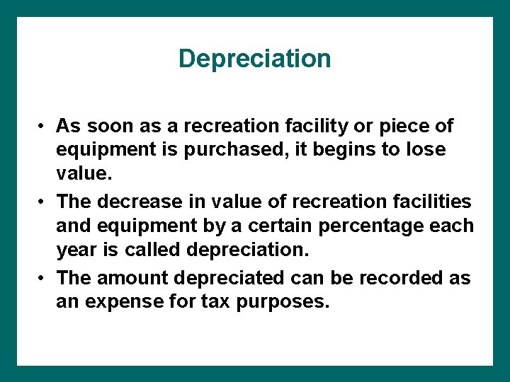 Depreciation • As soon as a recreation facility or piece of equipment is purchased,
