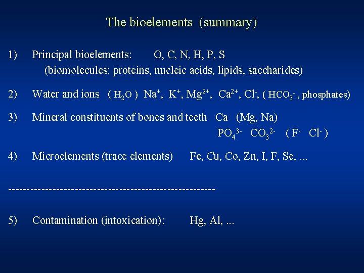 The bioelements (summary) 1) Principal bioelements: O, C, N, H, P, S (biomolecules: proteins,