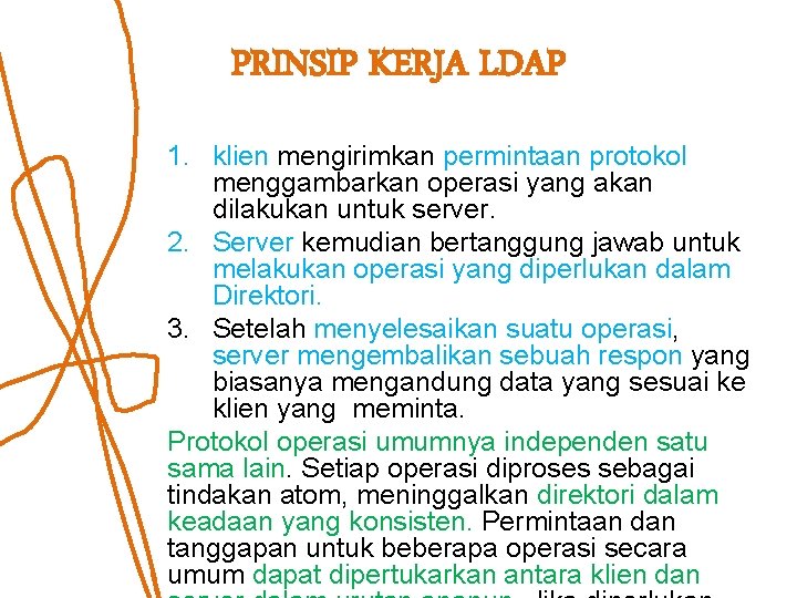 PRINSIP KERJA LDAP 1. klien mengirimkan permintaan protokol menggambarkan operasi yang akan dilakukan untuk PRINSIP KERJA LDAP 1. klien mengirimkan permintaan protokol menggambarkan operasi yang akan dilakukan untuk