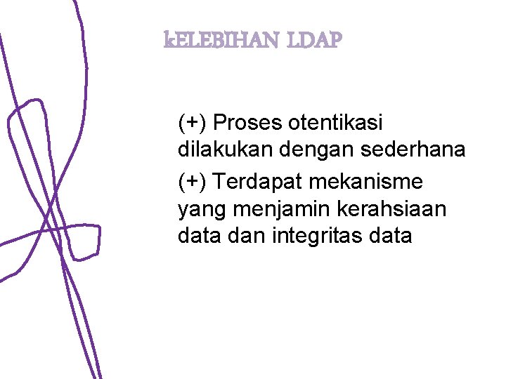 k. ELEBIHAN LDAP (+) Proses otentikasi dilakukan dengan sederhana (+) Terdapat mekanisme yang menjamin k. ELEBIHAN LDAP (+) Proses otentikasi dilakukan dengan sederhana (+) Terdapat mekanisme yang menjamin