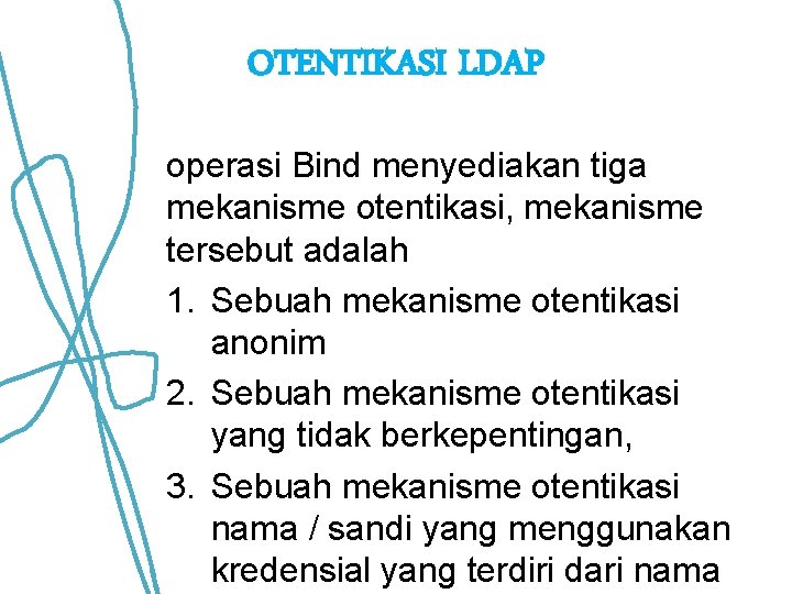 OTENTIKASI LDAP operasi Bind menyediakan tiga mekanisme otentikasi, mekanisme tersebut adalah 1. Sebuah mekanisme OTENTIKASI LDAP operasi Bind menyediakan tiga mekanisme otentikasi, mekanisme tersebut adalah 1. Sebuah mekanisme