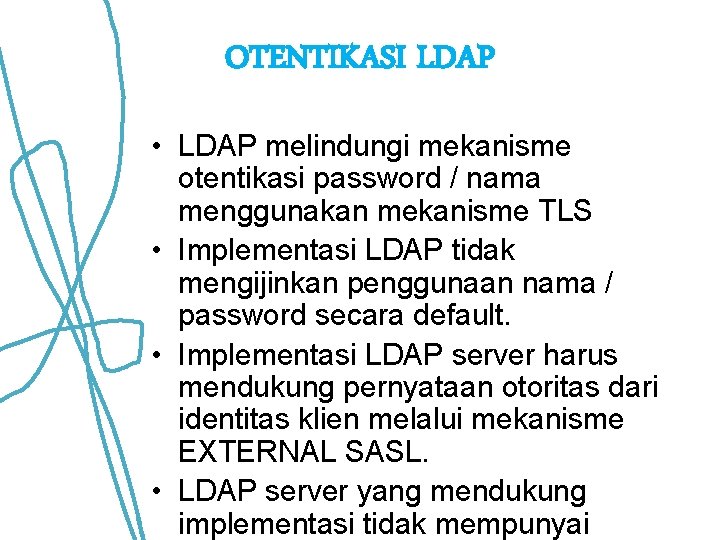 OTENTIKASI LDAP • LDAP melindungi mekanisme otentikasi password / nama menggunakan mekanisme TLS • OTENTIKASI LDAP • LDAP melindungi mekanisme otentikasi password / nama menggunakan mekanisme TLS •