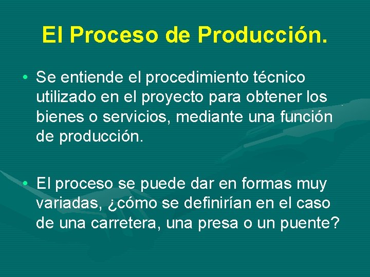 El Proceso de Producción. • Se entiende el procedimiento técnico utilizado en el proyecto