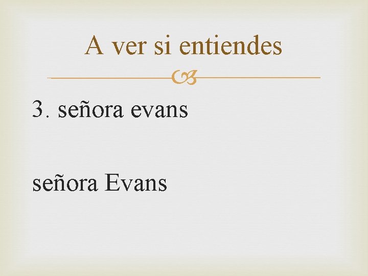 A ver si entiendes 3. señora evans señora Evans 